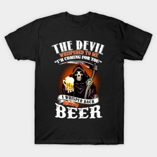 The Devil Whispered To Me I Whispered Back Bring Beer T-Shirt